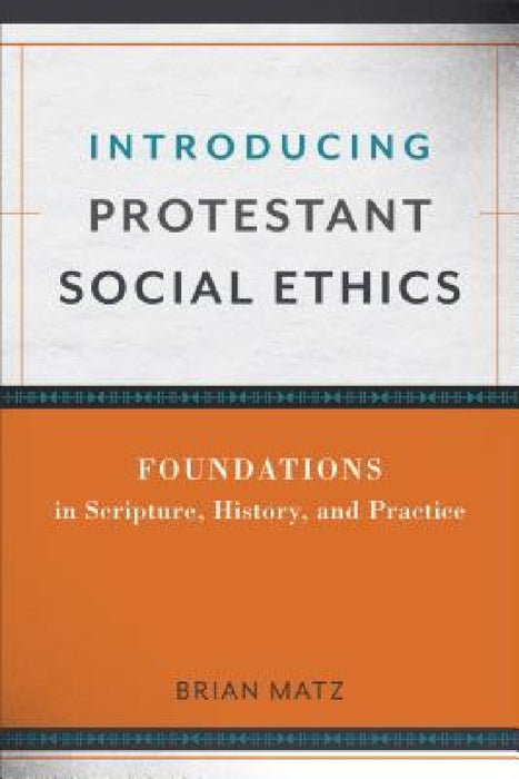 Introducing Protestant Social Ethics by Brian Matz