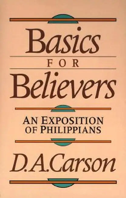 Basics for Believers: An Exposition of Philippians by Carson, D. A.
