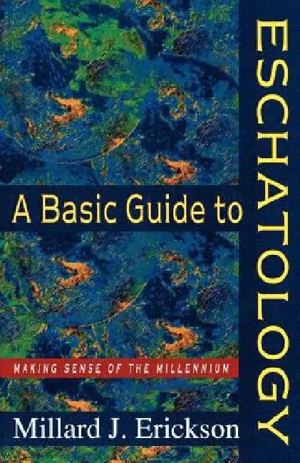A Basic Guide to Eschatology: Making Sense of the Millennium by Erickson, Millard J.