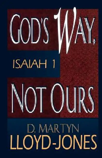 God's Way, Not Ours: Isaiah 1 by Martyn Lloyd-Jones