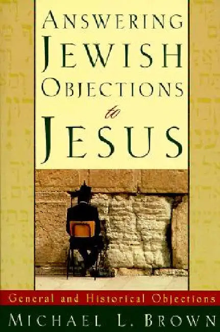 Answering Jewish Objections to Jesus: General and Historical Objections by Michael L. Brown