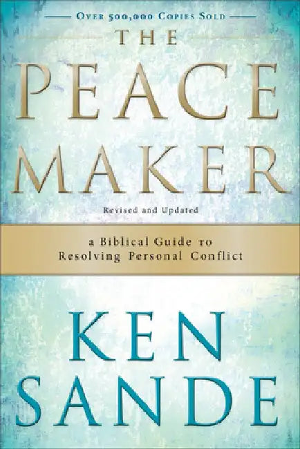 The Peacemaker: A Biblical Guide to Resolving Personal Conflict by Ken Sande