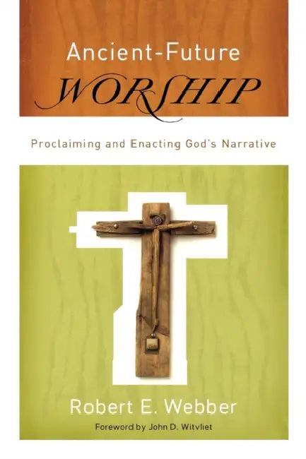 Ancient-Future Worship by Robert E. Webber, John Witvliet
