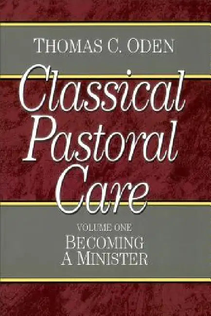 Classical Pastoral Care: Becoming a Minister by Thomas C. Oden