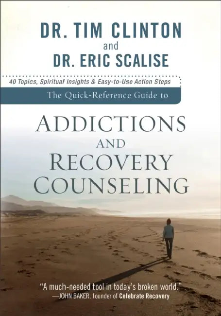 Quick-Reference Guide to Addictions and Recovery Counseling: 40 Topics, Spiritual Insights, and Easy-to-Use Action Steps by Tim Clinton, Eric Scalise