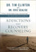 Quick-Reference Guide to Addictions and Recovery Counseling: 40 Topics, Spiritual Insights, and Easy-to-Use Action Steps by Tim Clinton, Eric Scalise