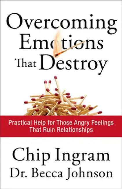 Overcoming Emotions That Destroy: Practical Help for Those Angry Feelings That Ruin Relationships by Chip Ingram