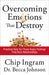 Overcoming Emotions That Destroy: Practical Help for Those Angry Feelings That Ruin Relationships by Chip Ingram