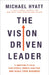 The Vision-Driven Leader: Focus Your Efforts, Energize Your Team, Scale Your Business by Michael Hyatt