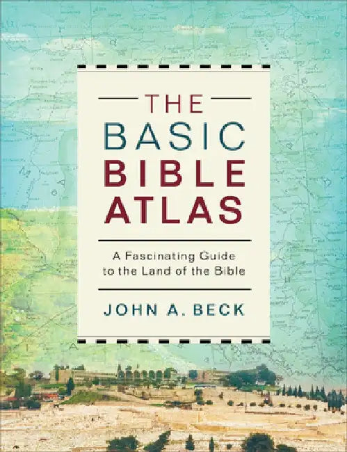 The Basic Bible Atlas: A Fascinating Guide to the Land of the Bible by John a. Beck
