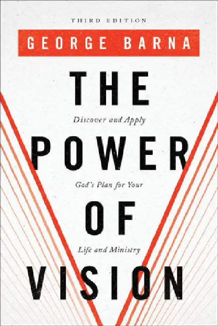 The Power of Vision: Discover and Apply God's Plan for Your Life and Ministry by George Barna