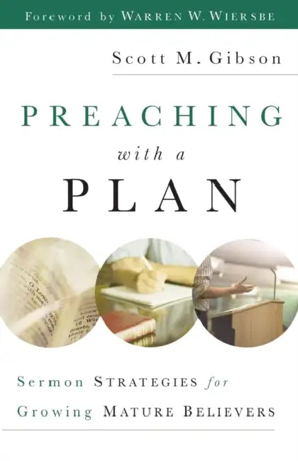 Preaching with a Plan: Sermon Strategies for Growing Mature Believers by Scott M. Gibson, Warren W. Wiersbe