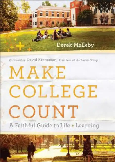 Make College Count: A Faithful Guide to Life and Learning by Derek Melleby
