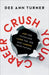 Crush Your Career: Ace the Interview, Land the Job, and Launch Your Future by Dee Ann Turner