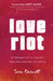 Love Riot: A Teenage Call to Live with Relentless Abandon for Christ by Sara Barratt