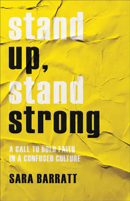 Stand Up, Stand Strong: A Call to Bold Faith in a Confused Culture by Sara Barratt