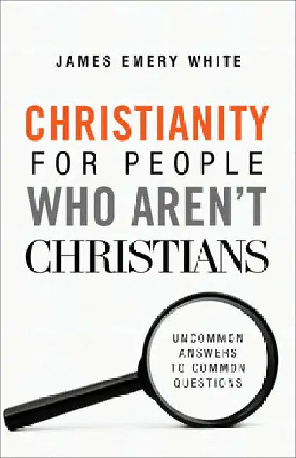 Christianity for People Who Aren't Christians: Uncommon Answers to Common Questions by James Emery White