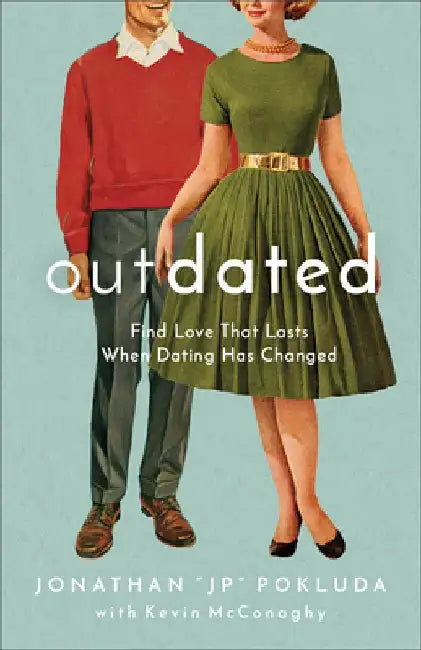 Outdated: Find Love That Lasts When Dating Has Changed by Jonathan jp Pokluda