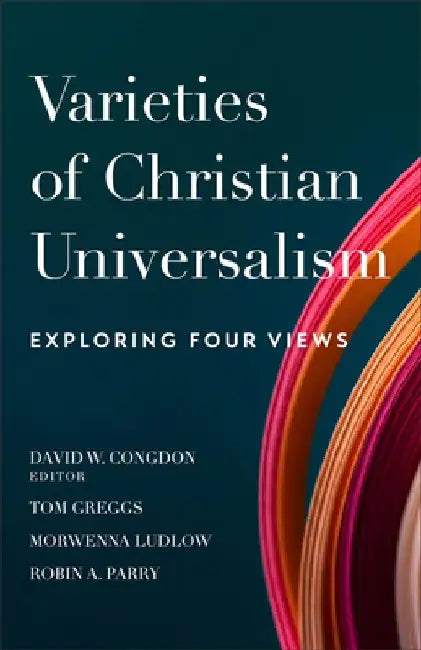 Varieties of Christian Universalism: Exploring Four Views by David W. Congdon