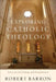 Exploring Catholic Theology: Essays on God, Liturgy, and Evangelization by Robert Barron