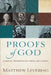 Proofs of God: Classical Arguments from Tertullian to Barth by Matthew Levering