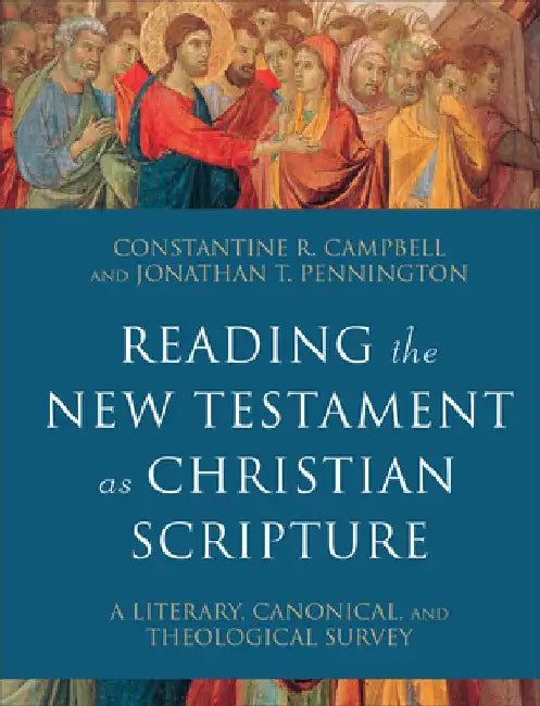 Reading the New Testament as Christian Scripture: A Literary, Canonical, and Theological Survey by Constantine R. Campbell