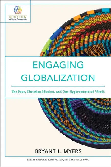 Engaging Globalization: The Poor, Christian Mission, and Our Hyperconnected World by Bryant L. Myers