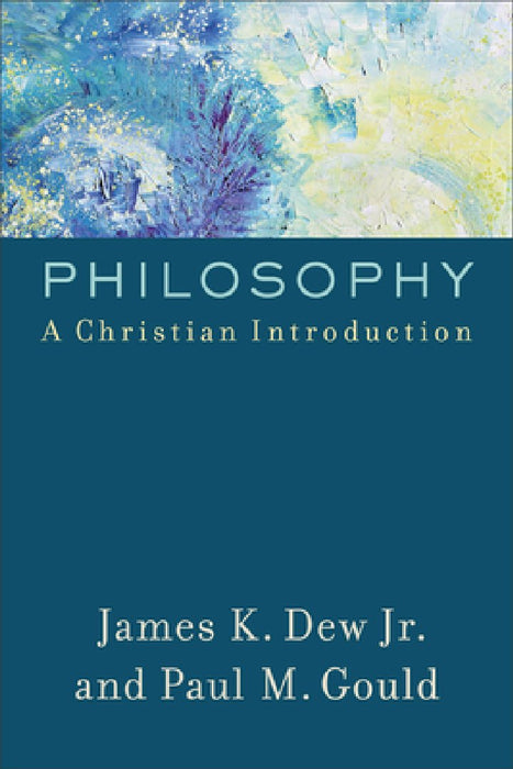 Philosophy: A Christian Introduction by James K., Jr. Dew