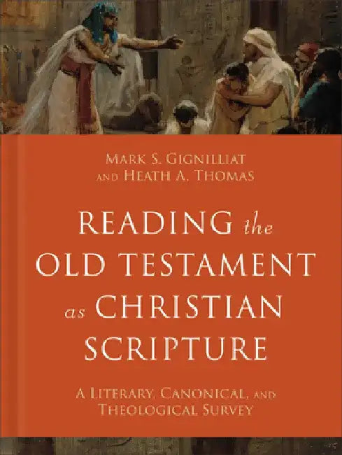 Reading the Old Testament as Christian Scripture: A Literary, Canonical, and Theological Survey by Mark S. Gignilliat