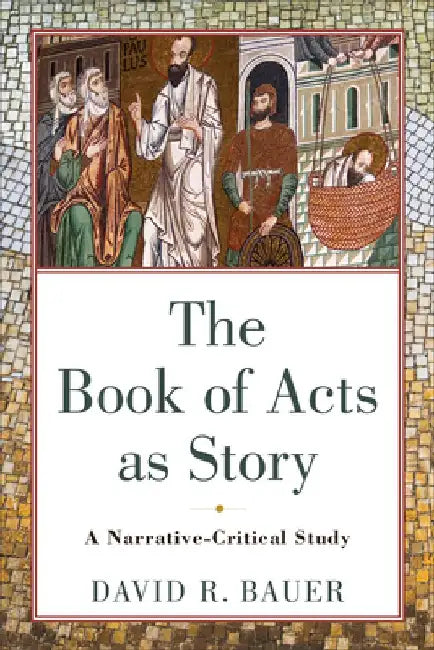 The Book of Acts as Story: A Narrative-Critical Study by David R. Bauer