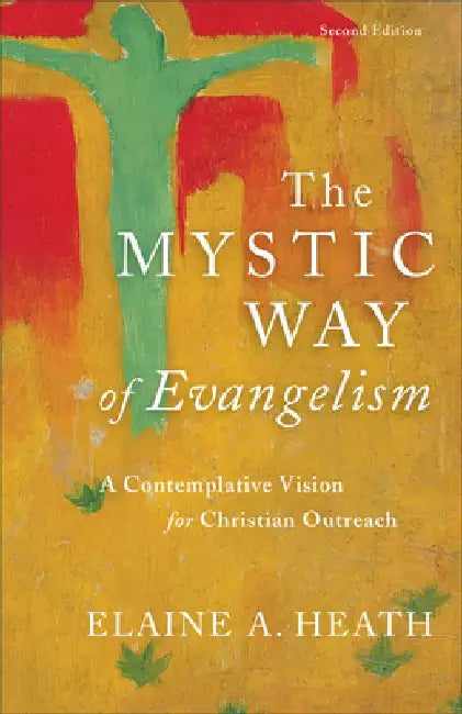 The Mystic Way of Evangelism: A Contemplative Vision for Christian Outreach by Elaine a. Heath