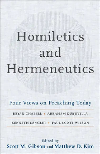 Homiletics and Hermeneutics: Four Views on Preaching Today by Scott M. Gibson
