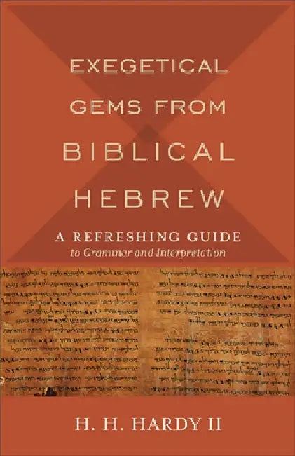 Exegetical Gems from Biblical Hebrew: A Refreshing Guide to Grammar and Interpretation by H. H., II Hardy