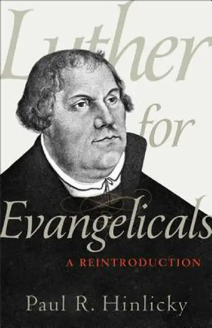 Luther for Evangelicals: A Reintroduction by Paul R. Hinlicky