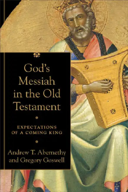 God's Messiah in the Old Testament: Expectations of a Coming King by Andrew T. Abernethy