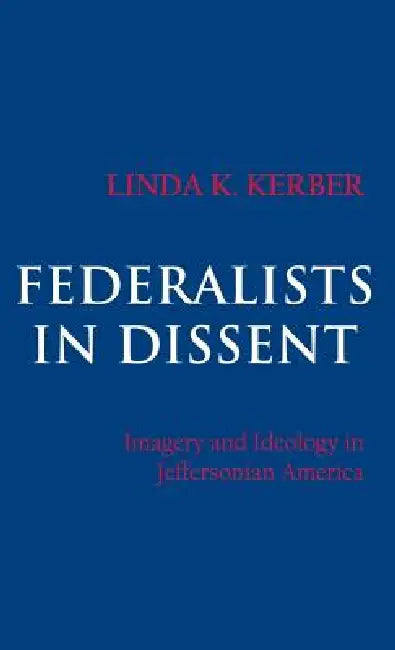 Federalists in Dissent by Linda K. Kerber