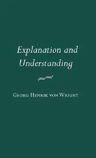 Explanation and Understanding by Georg Henrik Von Wright