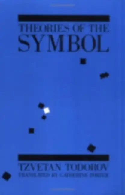 Theories of the Symbol: Understanding Politics in an Unfamiliar Culture by Tzvetan Todorov, Catherine Porter