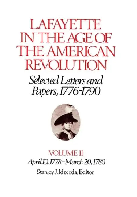 Lafayette in the Age of the American Revolution--Selected Letters and Papers, 1776-1790: April 10, 1778-March 20, 1780 by Le Marquis De Lafayette, Stanley J. Idzerda, Roger E. Smith
