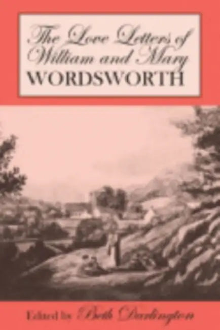 The Love Letters of William and Mary Wordsworth by William Wordsworth, Mary Wordsworth, Beth Darlington