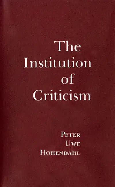 The Institution of Criticism by Peter Uwe Hohendahl