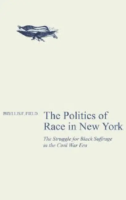 The Politics of Race in New York by Phyllis F. Field