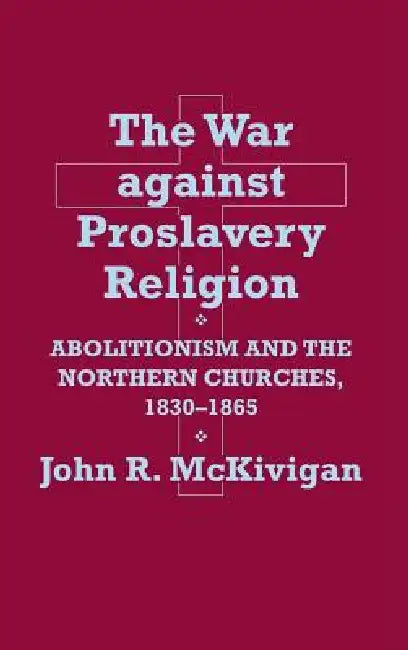 The War Against Proslavery Religion by John R. McKivigan