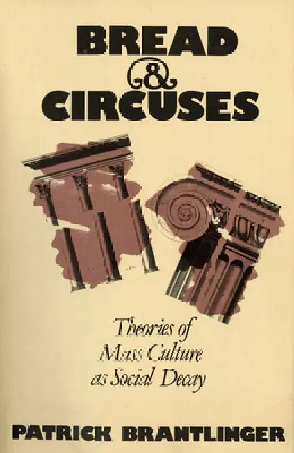 Bread and Circuses: Theories of Mass Culture as Social Decay by Patrick Brantlinger