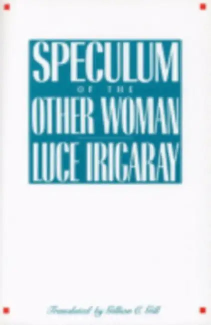 Speculum of the Other Woman by Luce Irigaray, Gillian Gill