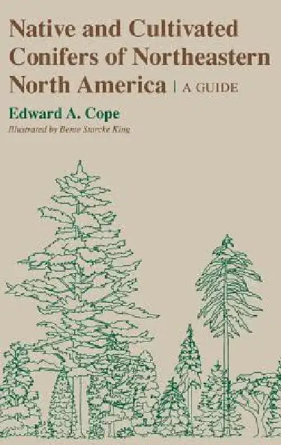 Native and Cultivated Conifers of Northeastern North America by Edward A. Cope, Bente Starcke King