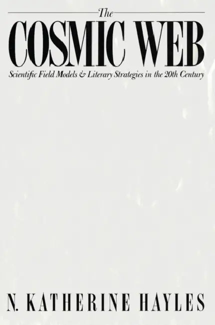 Cosmic Web: Scientific Field Models and Literary Strategies in the Twentieth Century by N. Katherine Hayles