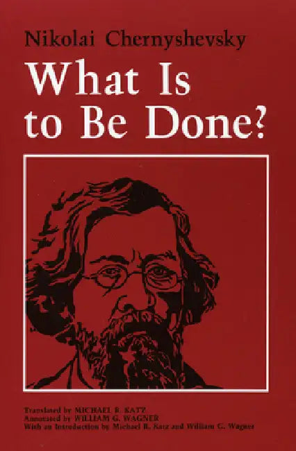 What Is to Be Done? by Nikolai Chernyshevsky, Michael R. Katz, William G. Wagner