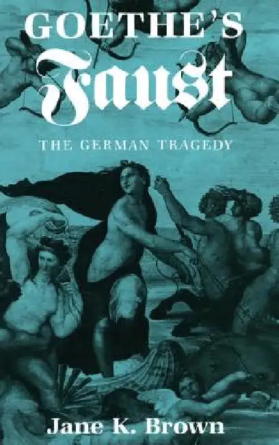 Goethe's "Faust": The German Tragedy by Jane K. Brown