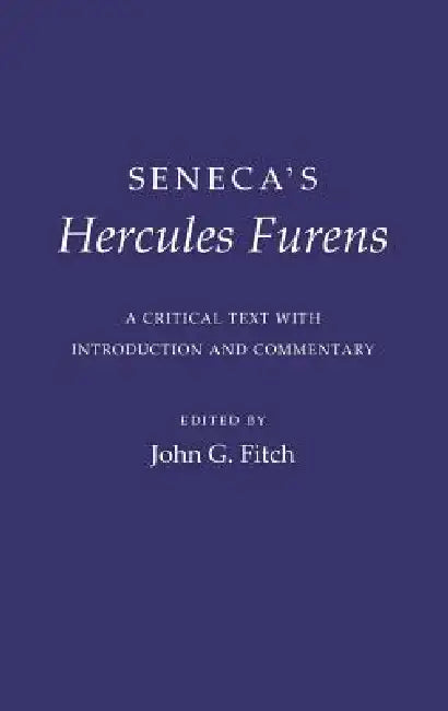 Seneca's Hercules Furens: A Critical Text with Introduction and Commentary by Seneca, John G. Fitch